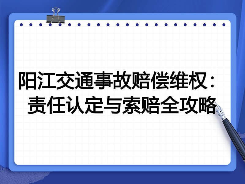 阳江交通事故赔偿维权：责任认定与索赔全攻略