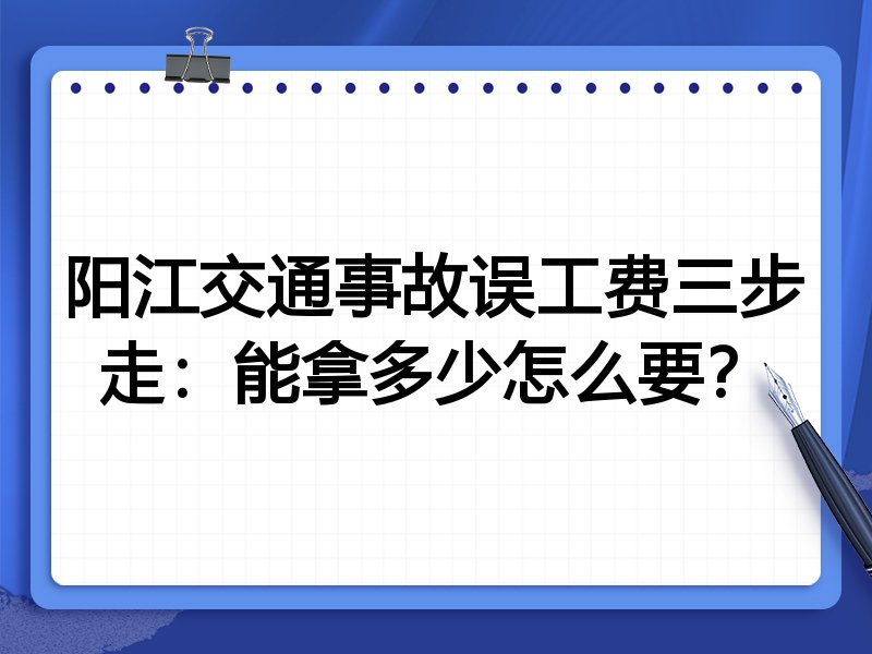 阳江交通事故误工费三步走:能拿多少怎么要?