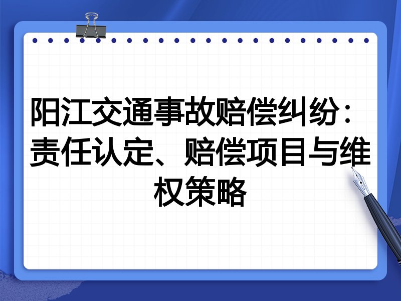 阳江交通事故赔偿纠纷：责任认定、赔偿项目与维权策略