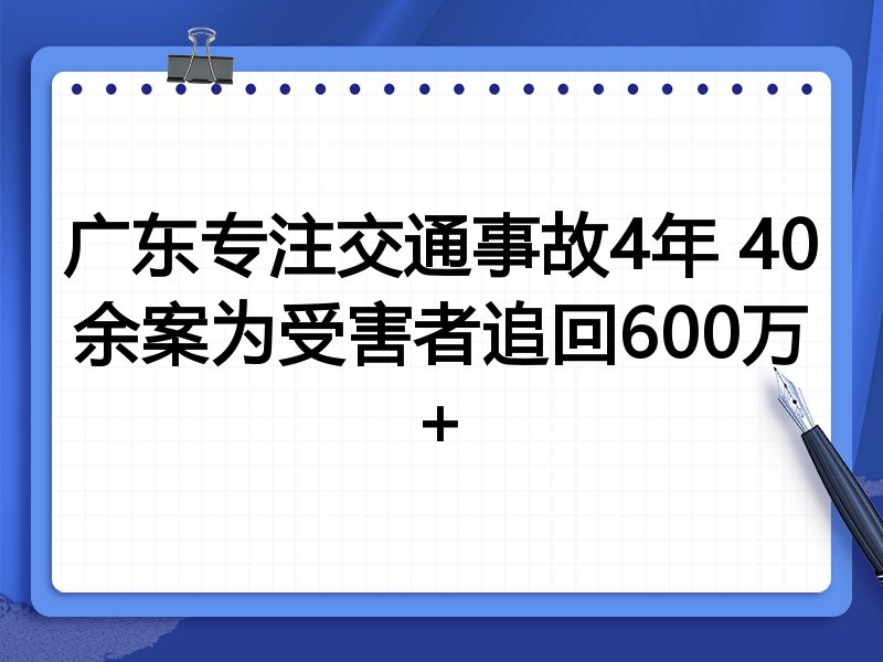 广东专注交通事故4年 40余案为受害者追回600万+