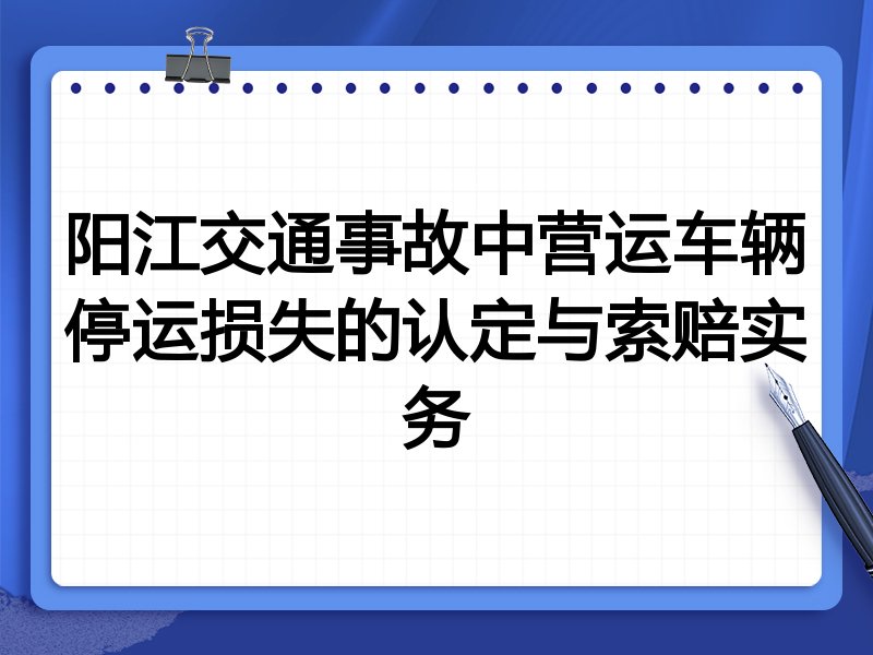 阳江交通事故中营运车辆停运损失的认定与索赔实务