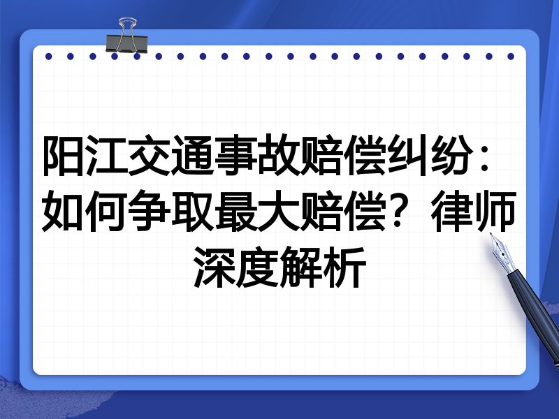 阳江交通事故赔偿纠纷:如何争取最大赔偿?律师深度解析