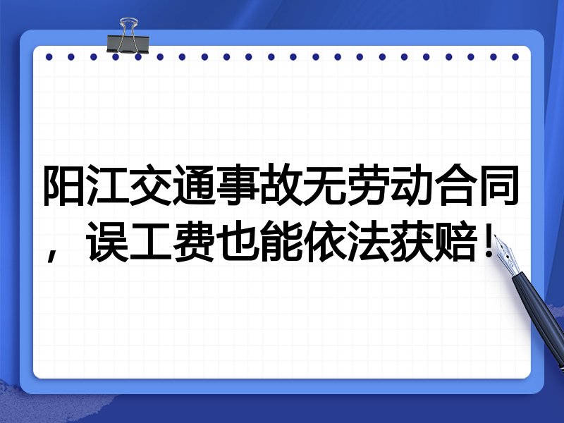 阳江交通事故无劳动合同,误工费也能依法获赔!