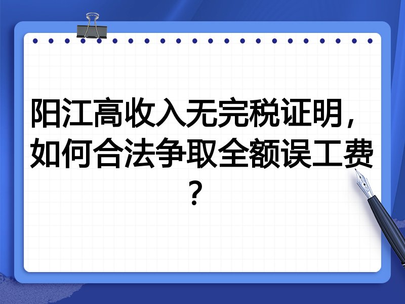阳江高收入无完税证明，如何合法争取全额误工费？