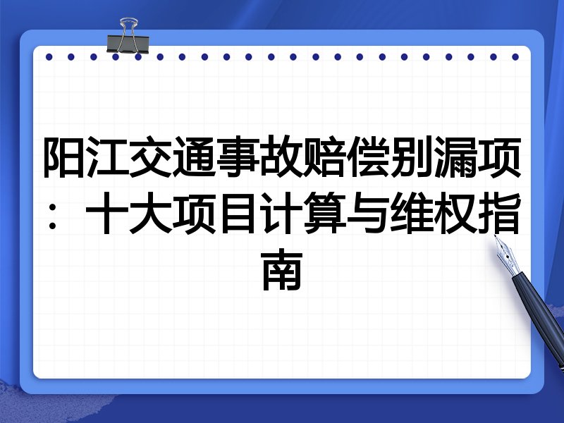 阳江交通事故赔偿别漏项:十大项目计算与维权指南