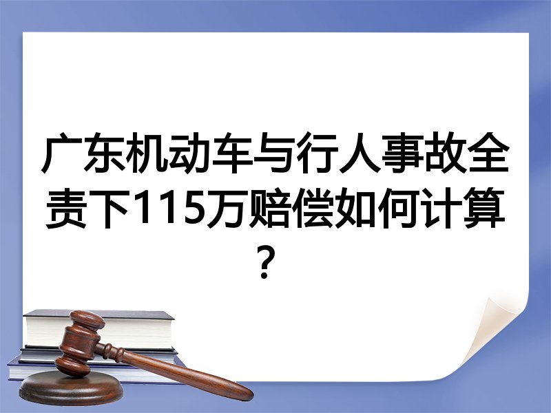 广东机动车与行人事故全责下115万赔偿如何计算？