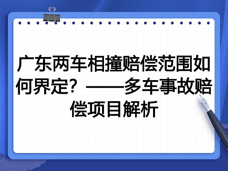 广东两车相撞赔偿范围如何界定?——多车事故赔偿项目解析