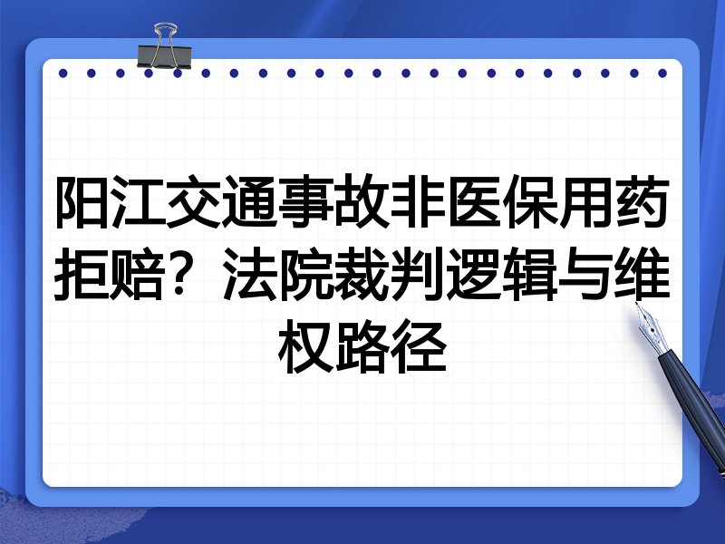 阳江交通事故非医保用药拒赔?法院裁判逻辑与维权路径