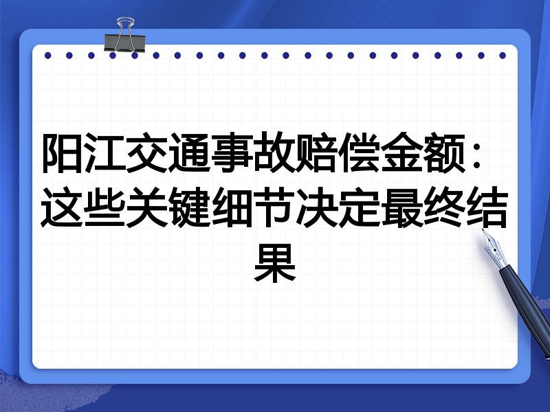 阳江交通事故赔偿金额:这些关键细节决定最终结果