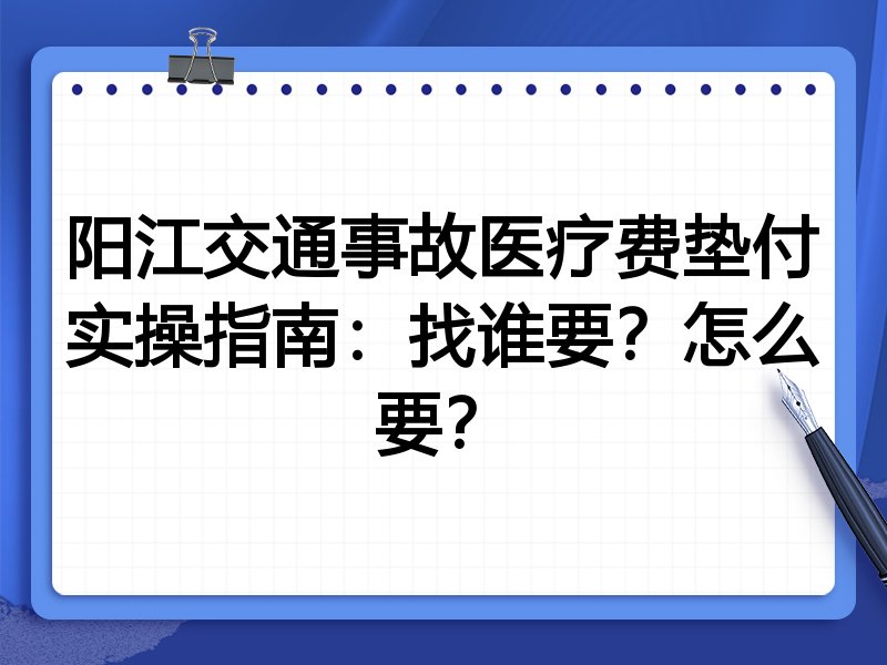 阳江交通事故医疗费垫付实操指南:找谁要?怎么要?
