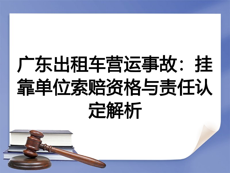 广东出租车营运事故：挂靠单位索赔资格与责任认定解析