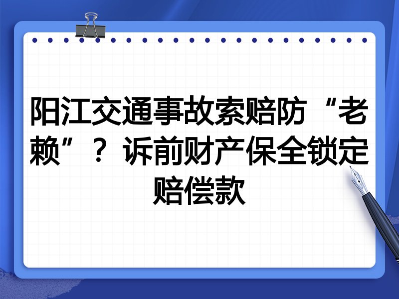 阳江交通事故索赔防“老赖”?诉前财产保全锁定赔偿款