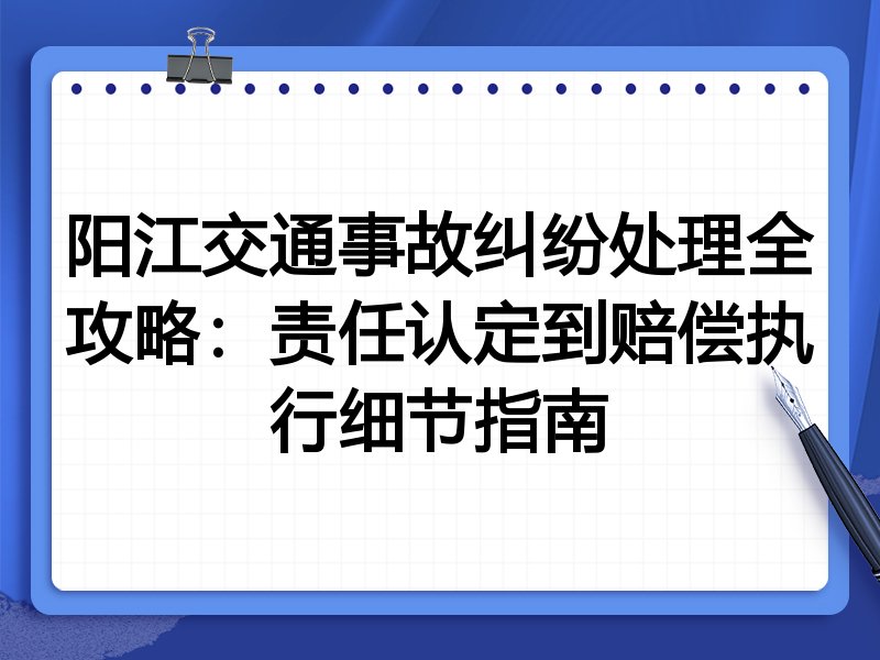 阳江交通事故纠纷处理全攻略:责任认定到赔偿执行细节指南