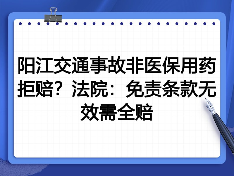 阳江交通事故非医保用药拒赔?法院:免责条款无效需全赔