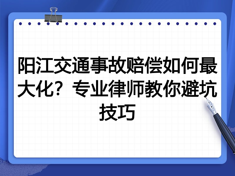 阳江交通事故赔偿如何最大化?专业律师教你避坑技巧