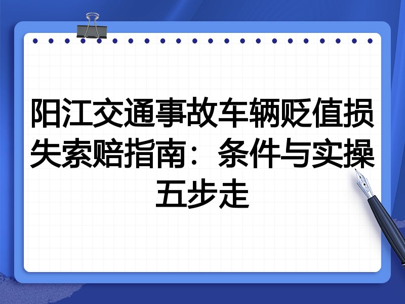 阳江交通事故车辆贬值损失索赔指南：条件与实操五步走