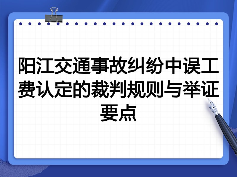 阳江交通事故纠纷中误工费认定的裁判规则与举证要点