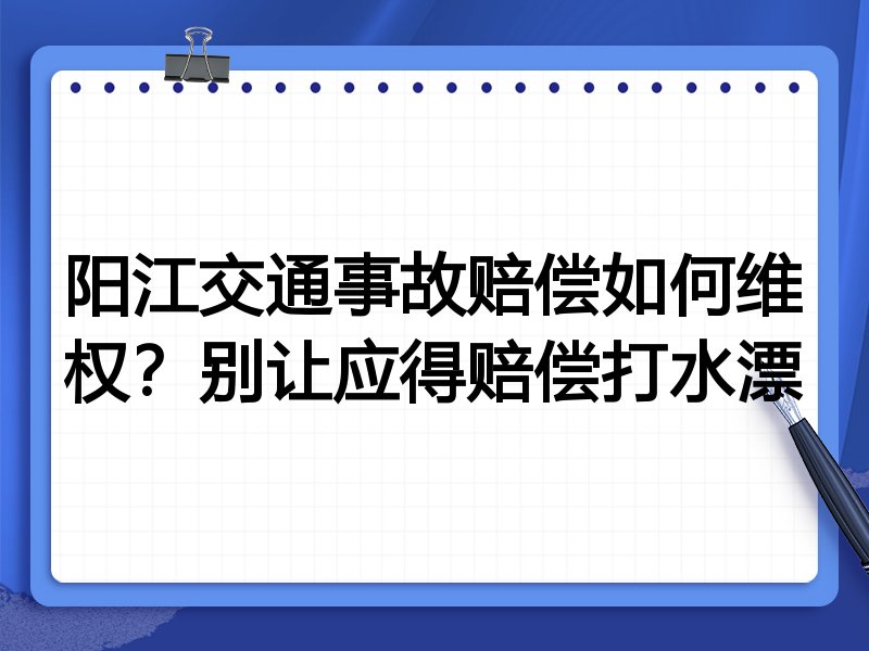 阳江交通事故赔偿如何维权？别让应得赔偿打水漂