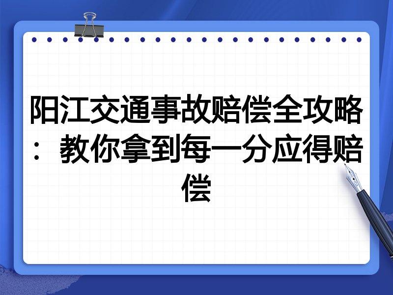 阳江交通事故赔偿全攻略:教你拿到每一分应得赔偿