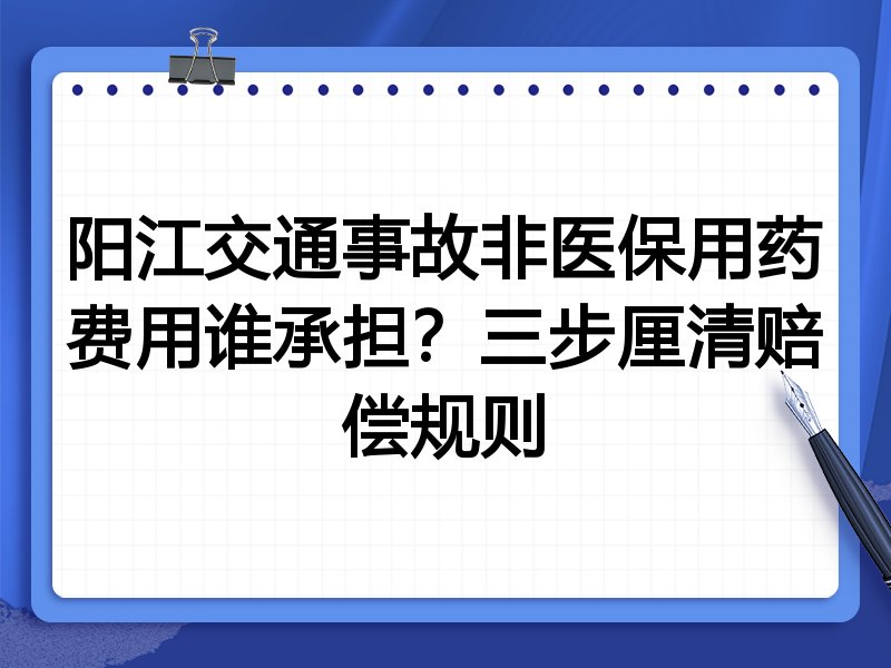 阳江交通事故非医保用药费用谁承担？三步厘清赔偿规则