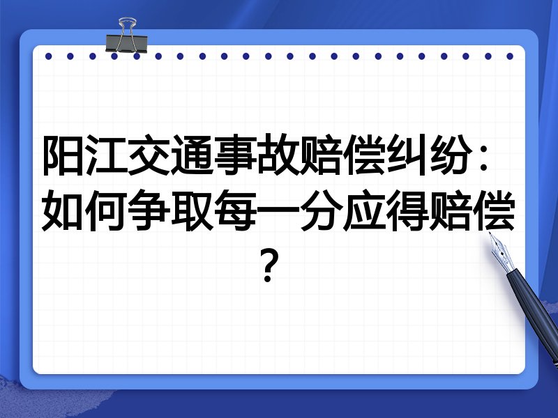 阳江交通事故赔偿纠纷:如何争取每一分应得赔偿?