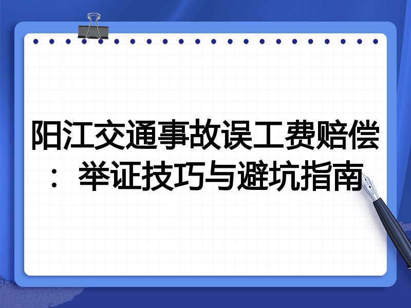 阳江交通事故误工费赔偿:举证技巧与避坑指南