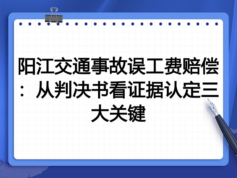 阳江交通事故误工费赔偿:从判决书看证据认定三大关键
