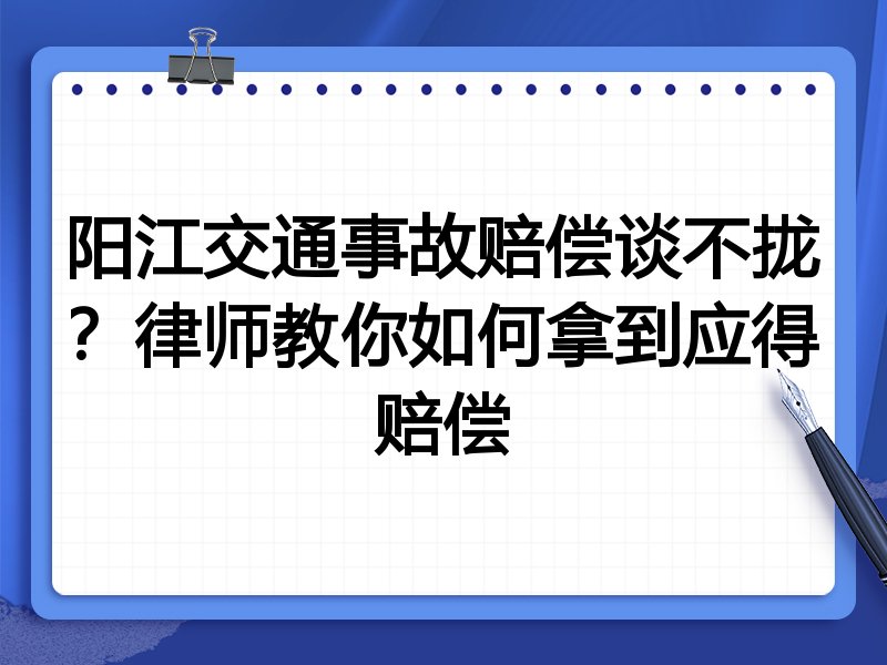 阳江交通事故赔偿谈不拢?律师教你如何拿到应得赔偿