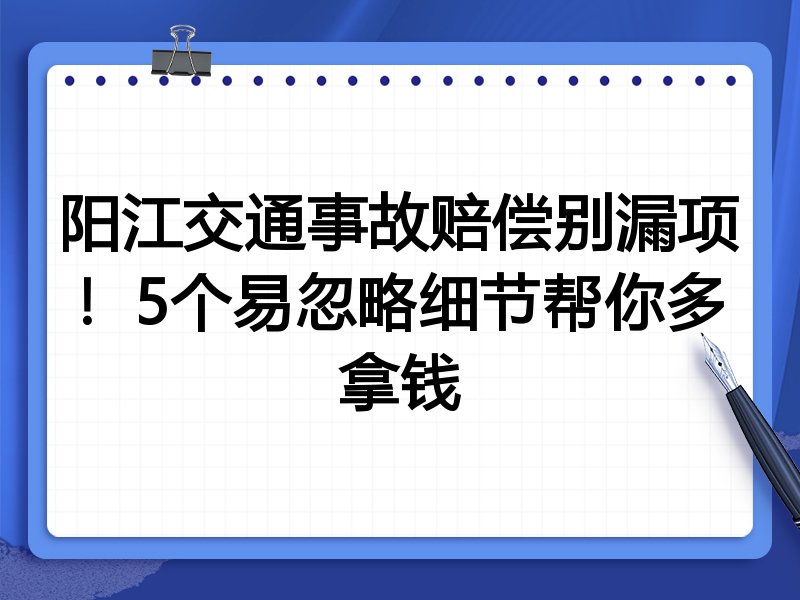 阳江交通事故赔偿别漏项!5个易忽略细节帮你多拿钱