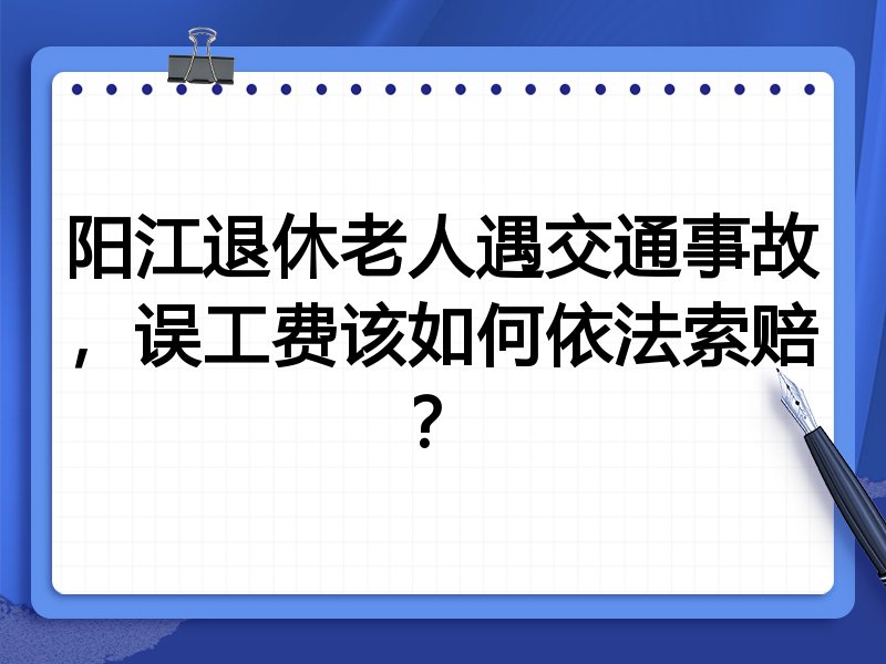 阳江退休老人遇交通事故,误工费该如何依法索赔?
