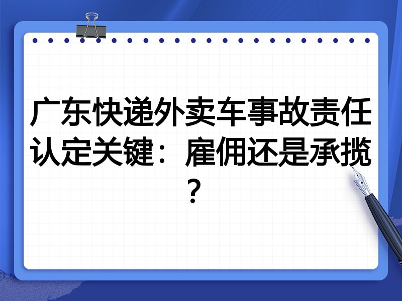 广东快递外卖车事故责任认定关键：雇佣还是承揽？