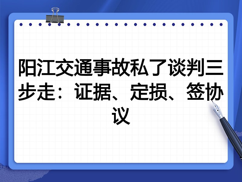 阳江交通事故私了谈判三步走:证据、定损、签协议