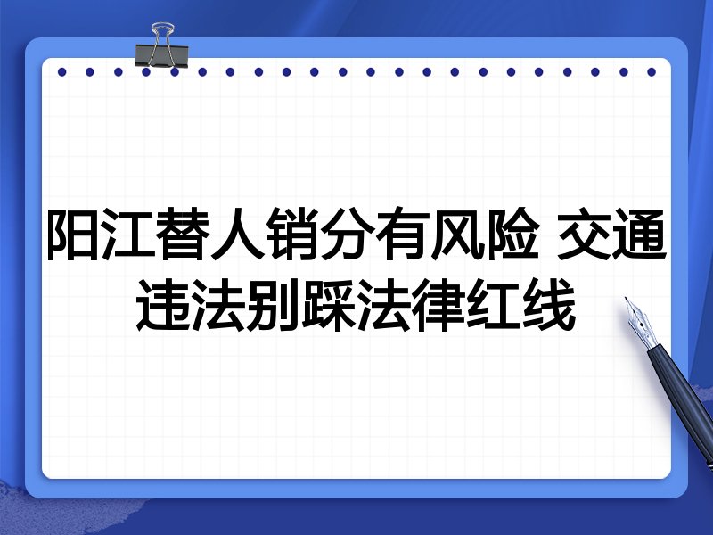 阳江替人销分有风险 交通违法别踩法律红线