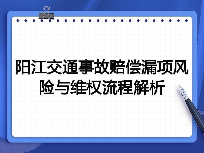 阳江交通事故赔偿漏项风险与维权流程解析