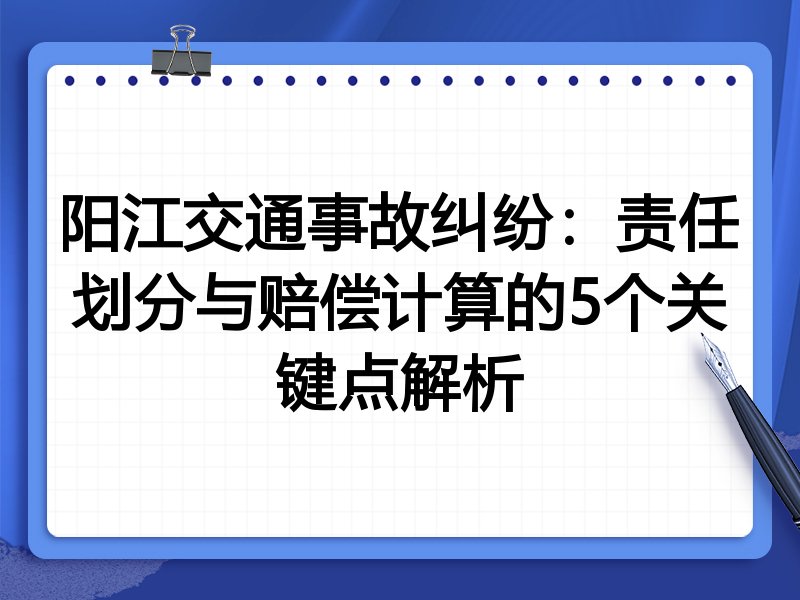 阳江交通事故纠纷:责任划分与赔偿计算的5个关键点解析