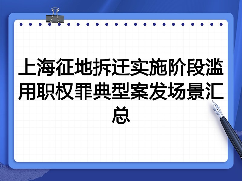 上海征地拆迁实施阶段滥用职权罪典型案发场景汇总