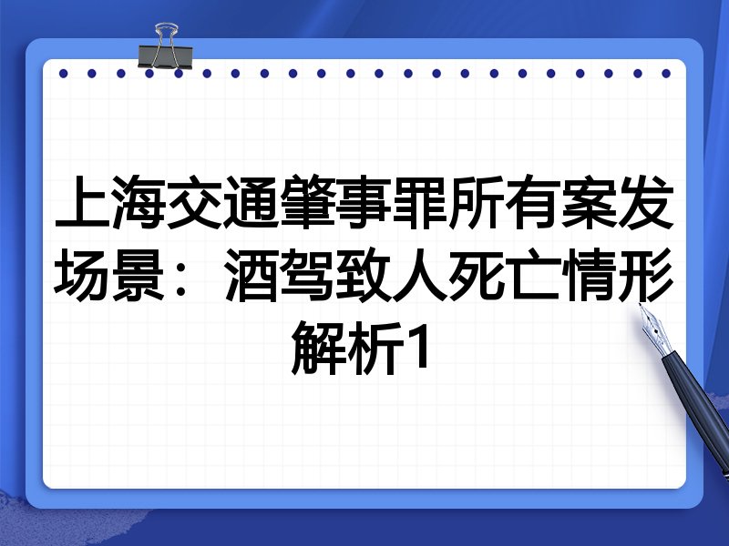 上海交通肇事罪所有案发场景:酒驾致人死亡情形解析1