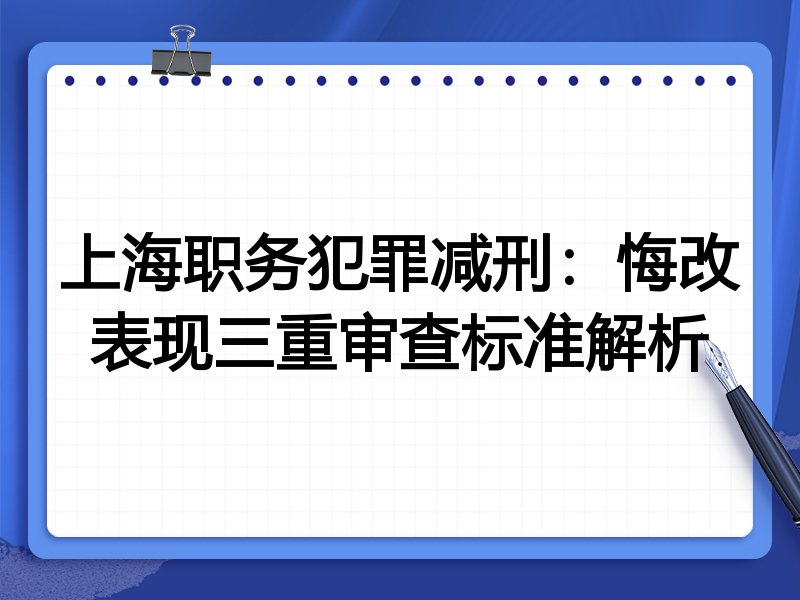 上海职务犯罪减刑:悔改表现三重审查标准解析