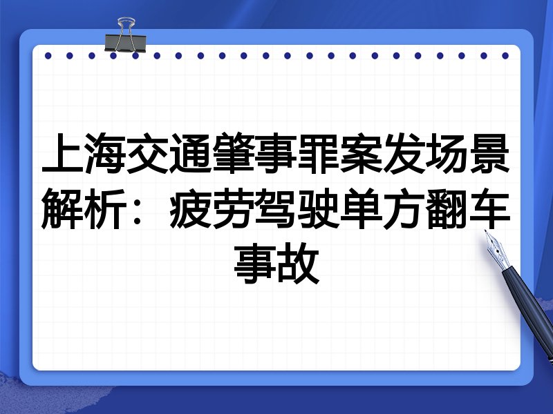 上海交通肇事罪案发场景解析：疲劳驾驶单方翻车事故