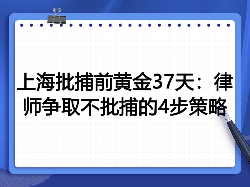 上海批捕前黄金37天:律师争取不批捕的4步策略