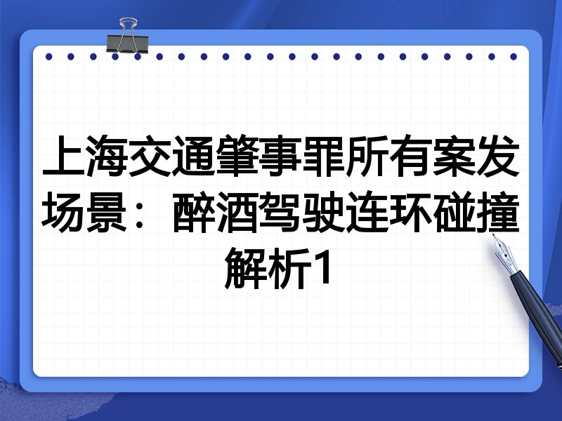 上海交通肇事罪所有案发场景:醉酒驾驶连环碰撞解析1