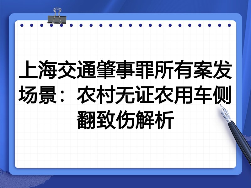 上海交通肇事罪所有案发场景：农村无证农用车侧翻致伤解析