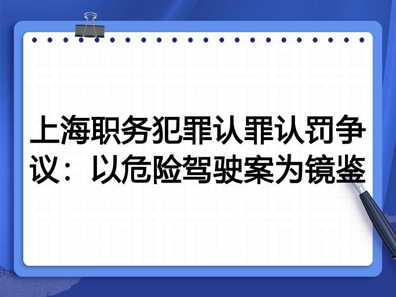 上海职务犯罪认罪认罚争议：以危险驾驶案为镜鉴
