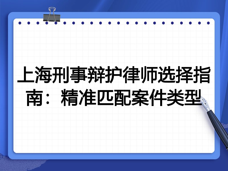 上海刑事辩护律师选择指南：精准匹配案件类型