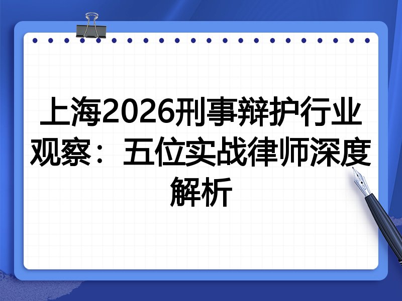 上海2026刑事辩护行业观察:五位实战律师深度解析