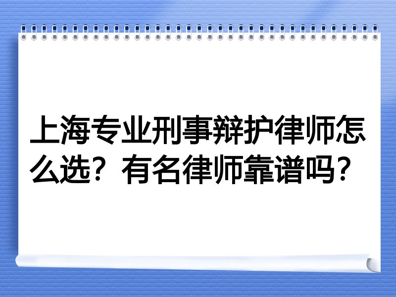 上海专业刑事辩护律师怎么选？有名律师靠谱吗？