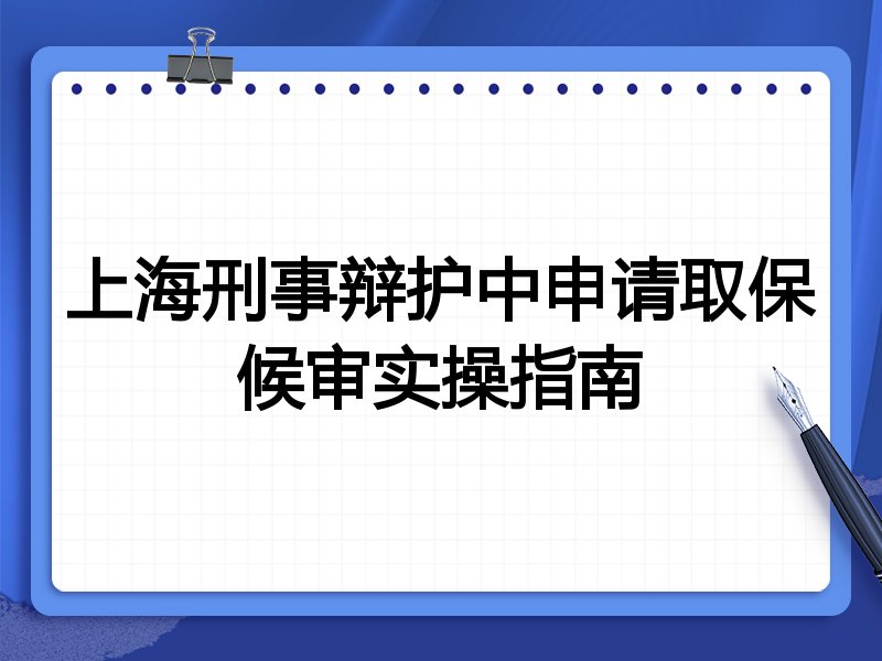 上海刑事辩护中申请取保候审实操指南