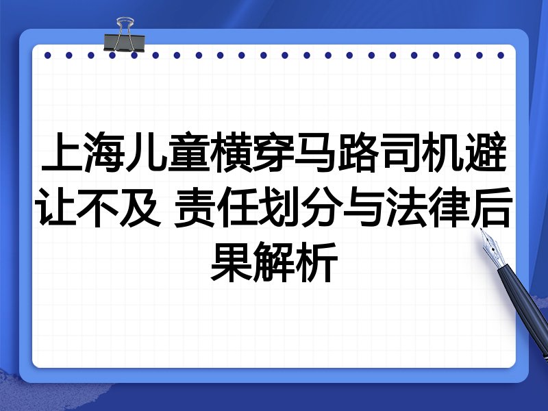 上海儿童横穿马路司机避让不及 责任划分与法律后果解析