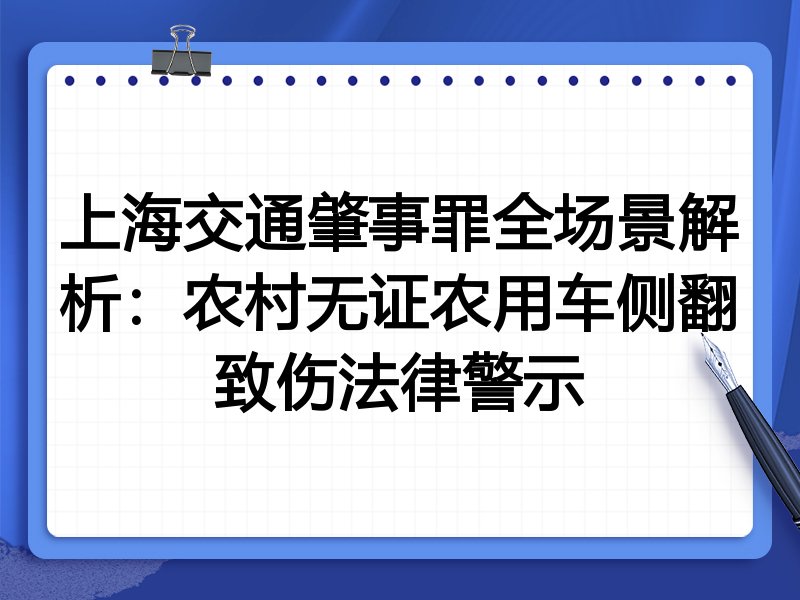 上海交通肇事罪全场景解析:农村无证农用车侧翻致伤法律警示