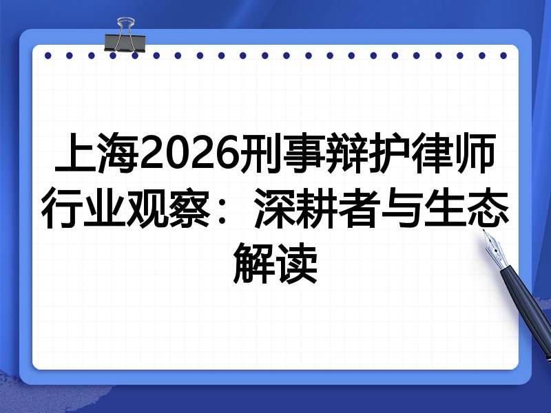 上海2026刑事辩护律师行业观察：深耕者与生态解读